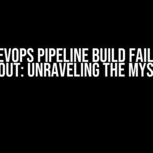 Azure DevOps Pipeline Build Fails Due to Timeout: Unraveling the Mystery