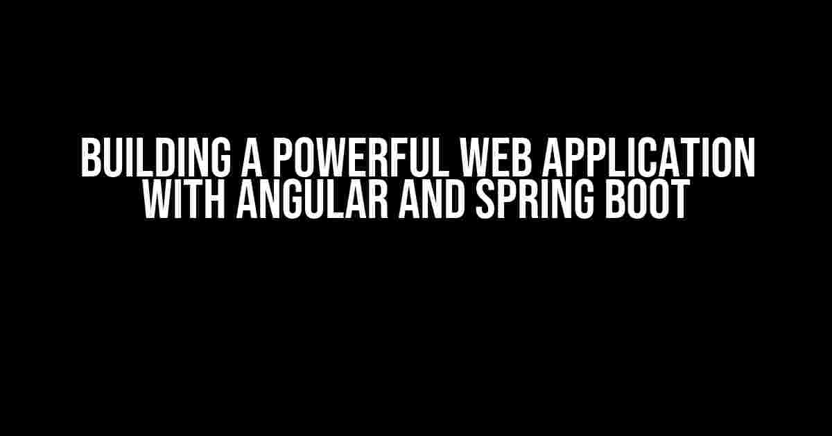 Building a Powerful Web Application with Angular and Spring Boot