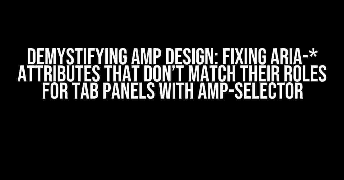 Demystifying AMP Design: Fixing aria-* Attributes that Don’t Match their Roles for Tab Panels with amp-selector