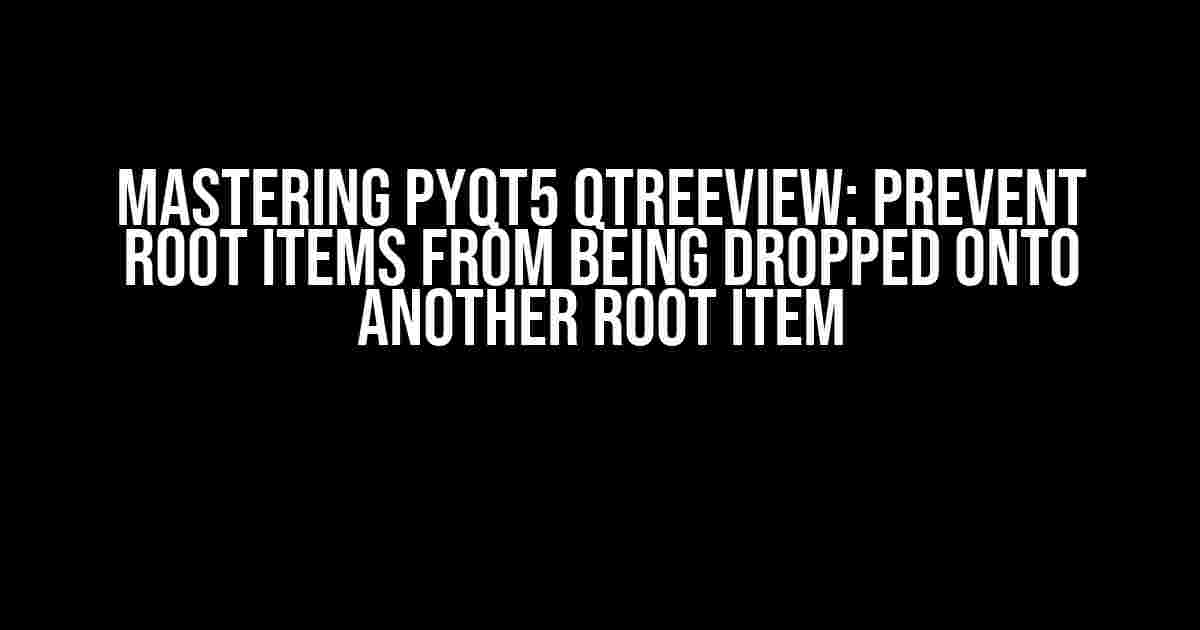 Mastering PyQt5 QTreeView: Prevent Root Items from Being Dropped onto Another Root Item