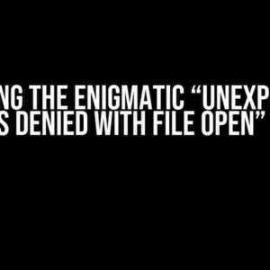 Solving the Enigmatic “Unexpected access denied with File Open” Error