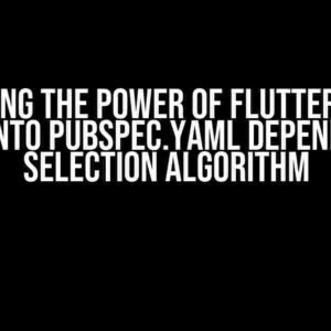 Unlocking the Power of Flutter: A Deep Dive into Pubspec.yaml Dependency Selection Algorithm