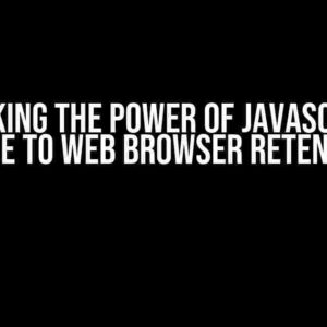 Unlocking the Power of JavaScript: A Guide to Web Browser Retention